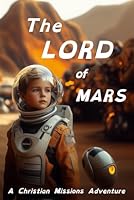 The Lord of Mars: A Christian Missions Adventure B0F29JWGP2 Book Cover