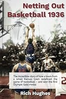 Netting Out Basketball 1936: The first team to Dunk, Zone Press, and win the Olympic Gold Medal: the McPherson Refiners. 1674139969 Book Cover
