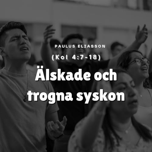 &Auml;lskade och trogna syskon (Kol 4:7-18) | Paulus Eliasson