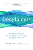Bodyfulness: Somatic Practices for Presence, Empowerment, and Waking Up in This Life