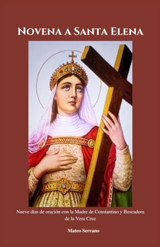 Novena a Santa Elena: Nueve días de oración con la Madre de Constantino y Buscadora de la Vera Cruz