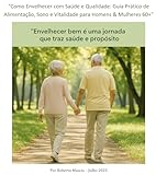  Como Envelhecer com Saúde e Qualidade: Guia Prático de Alimentação, Sono e Vitalidade para Homens & Mulheres 60+ (Portuguese Edition)