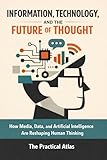 Information, Technology, and the Future of Thought: How Media, Data, and Artificial Intelligence Are Reshaping Human Thinking (Half Hour Help Intellect History for Modern Life Series Book 6)