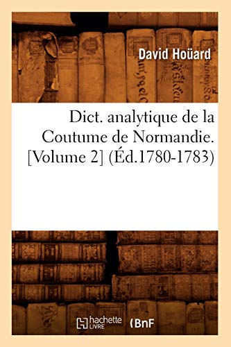 Dict. Analytique de la Coutume de Normandie. [Volume 2] (Éd.1780-1783) (Histoire) (French Edition)
