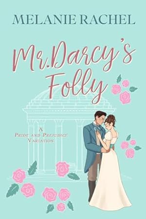Mr. Darcy's Folly: A Pride and Prejudice Variation (The Rom Com Collection)