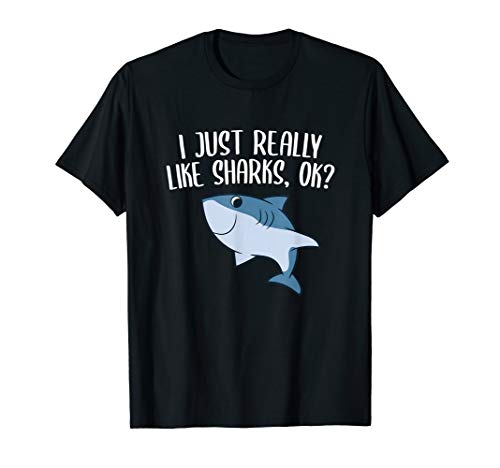 Funny Sharks I Just Really Like Sharks Ok Funny Shark Gift T-Shirt