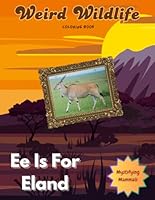 Weird Wildlife Coloring Book #5: Ee Is For Eland (Weird Wildlife Coloring Books) B0D7PJPP5C Book Cover