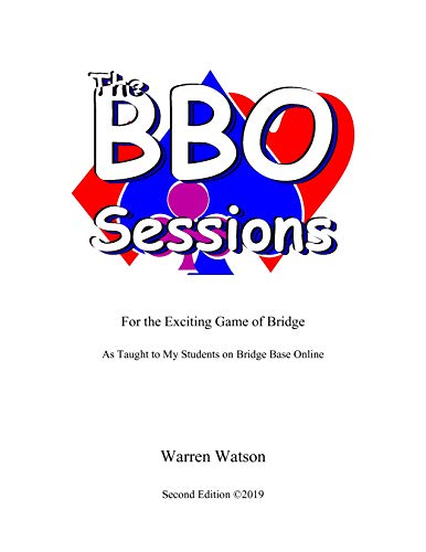 The BBO Sessions: For the Exciting Game of Bridge As Taught to My Students on Bridge Base Online (Watson Bridge Book 11)