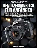 CANON EOS REBEL T7 BENUTZERHANDBUCH FÜR ANFÄNGER: Schritt-für-Schritt-Anleitung für Einsteiger – Fotografieren lernen, Technik verstehen und bessere Bilder machen
