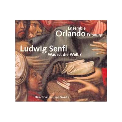 Senfl: Was ist die Welt? /Ensemble Orlando Fribourg &middot; Gendre