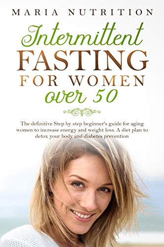 INTERMITTENT FASTING FOR WOMEN OVER 50: The definitive Step by step beginner's guide for aging women INTERMITTENT FASTING FOR WOMEN OVER 50: The definitive Step by step beginner's guide for aging women