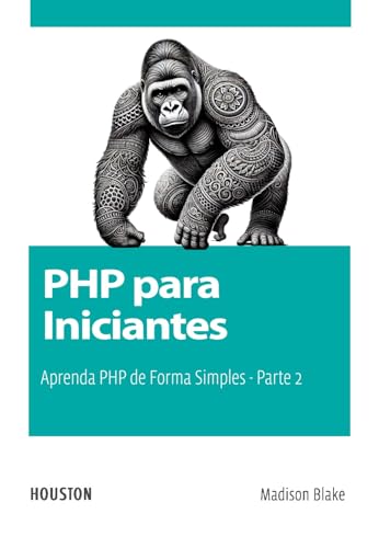 PHP para Iniciantes: Aprenda PHP de Forma Simples - Parte 2: Aprenda os conceitos fundamentais de PHP para iniciantes, desde configuração do ambiente até a integração com bancos de dados e Frontend.