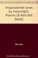 Impassioned cows by moonlight: Poems (A Red dot book) 0914610023 Book Cover
