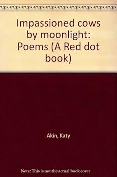 Impassioned cows by moonlight: Poems (A Red dot book)