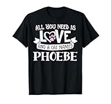 Cat Name Phoebe T-Shirt - All You Need is Love! T-Shirt