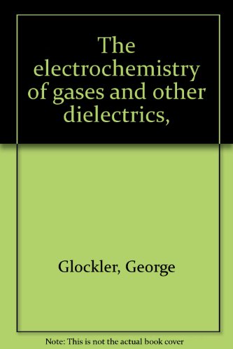 The electrochemistry of gases and other dielectrics,