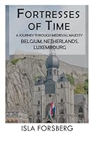 Fortresses of Time: A Journey Through Medieval Majesty (Belgium, Netherlands, Luxembourg): Explore the Grandeur of Historic Castles and Palaces ... Realms: The Fairy-Tale Castle of Europe) B0D1CRQ93B Book Cover