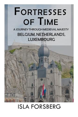 Fortresses of Time: A Journey Through Medieval Majesty (Belgium, Netherlands, Luxembourg): Explore the Grandeur of Historic Castles and Palaces ... Realms: The Fairy-Tale Castle of Europe)