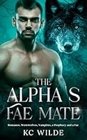 The Alpha's Fae Mate: Romance, Werewolves, Vampires, a Prophecy and a Fae B0CNV5GX75 Book Cover