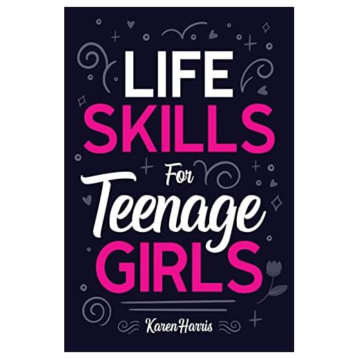 Life Skills for Teenage Girls: How to Be Healthy, Avoid Drama, Manage Money, Be Confident, Fix Your Car, Unclog Your Sink, and Other Important Skills Teen Girls Should Know!