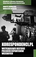 Korespondenci.pl. Wstrząsające historie polskich reporterów wojennych 837554955X Book Cover