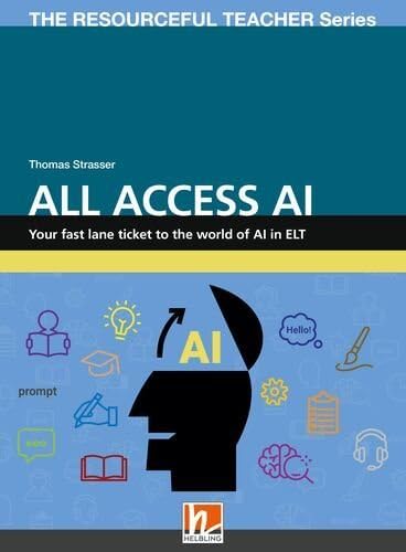 All Access AI: Your fast lane ticket to the world of Artificial Intelligence (The Resourceful Teacher Series)