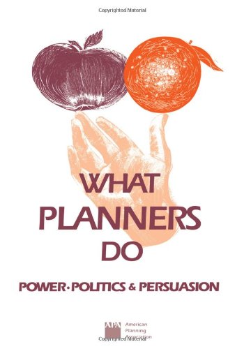 What Planners Do: Power, Politics, and Persuasion