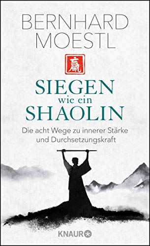 Siegen wie ein Shaolin: Die acht Wege zu innerer Stärke und Durchsetzungskraft Siegen wie ein Shaolin: Die acht Wege zu innerer Stärke und Durchsetzungskraft