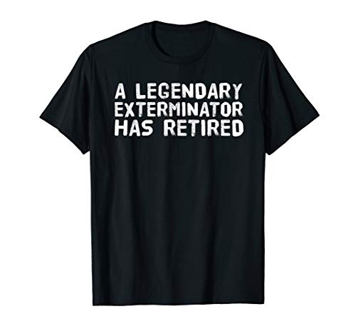 A LEGENDARY EXTERMINATOR HAS RETIRED Funny Retirement Gift T-Shirt
