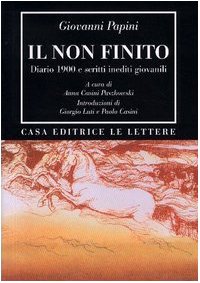 Giovanni Papini - Il non finito. Diario 1900 e scritti inediti giovanili (2005)