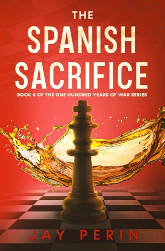 The Spanish Sacrifice: A Historical Political Saga (ONE HUNDRED YEARS OF WAR)