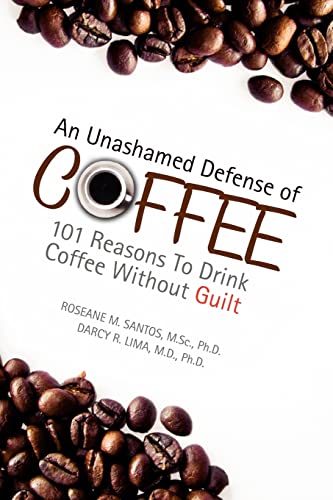 An Unashamed Defense of Coffee: 101 Reasons To Drink Coffee Without Guilt