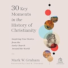 30 Key Moments in the History of Christianity Audiolibro Por Mark W. Graham, Carl R. Trueman - foreword by arte de portada