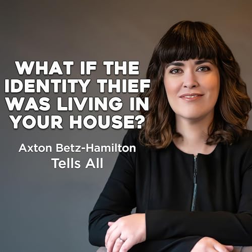 What If the Identity Thief Was Living in Your House? Axton Betz-Hamilton Tells All
