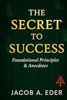 The Secret to Success: Foundational Principles & Real Anecdotes B0F5V676PZ Book Cover