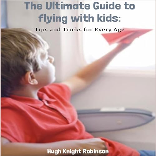 The Ultimate Guide to Flying with Kids (Authored by Hugh Knight Robinson) episode artwork