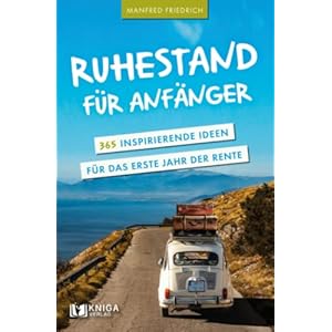 Ruhestand für Anfänger – 365 inspirierende Ideen für das erste Jahr der Rente
