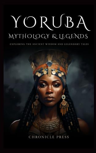 Yoruba Mythology & Legends: Journey To Exploring the Deities and Legendary Tales