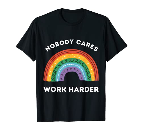 Nobody Cares Work Harder, Funny Workout Motivation Quote T-Shirt