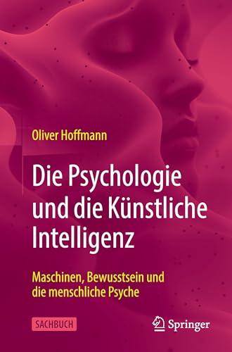 Die Psychologie und die Künstliche Intelligenz: Maschinen, Bewusstsein und die menschliche Psyche