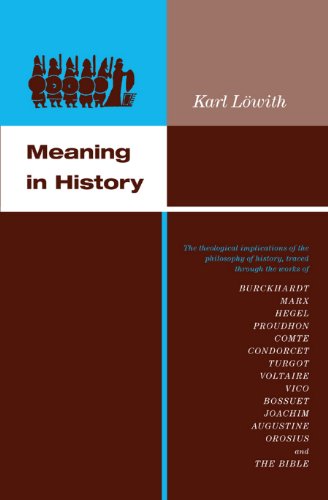 Meaning in History: The Theological Implications of the Philosophy of History, Traced through the Works of Burckhardt, Marx, Hegel, Proudhon, Comte, ... Joachim, Augustine, Orosius, and The Bible