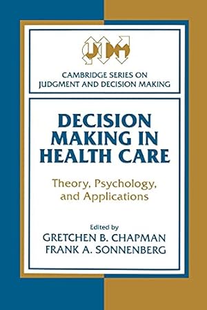 Book cover Decision Making in Health Care: Theory, Psychology, and Applications (Cambridge Series on Judgment and Decision Making)