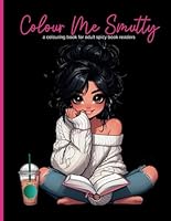 Colour Me Smutty: a colouring book for spicy book readers B0DBJ58C6Z Book Cover