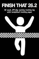 Finish That 26.2: 12 Week, 84-Day Marathon Training Log with Templated Tracking Pages 1731443293 Book Cover