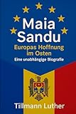 Maia Sandu. Europas Hoffnung im Osten: Eine unabhängige Biografie - Tillmann Luther 