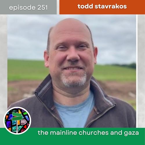 The Mainline Churches and Gaza with Todd Stavrakos | Episode 251