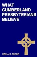 What Cumberland Presbyterians Believe 1458304450 Book Cover