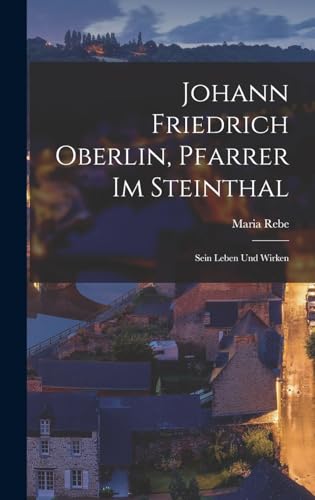 Johann Friedrich Oberlin, Pfarrer im Steinthal: Sein Leben und Wirken (German Edition)