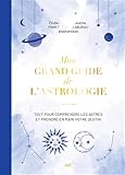 Mon grand guide de l'astrologie: Tout pour comprendre les astres et prendre...