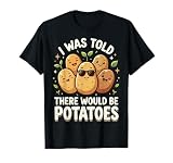 I was Told There Would Be Potatoes T-Shirt